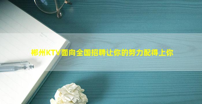 郴州KTV面向全国招聘让你的努力配得上你